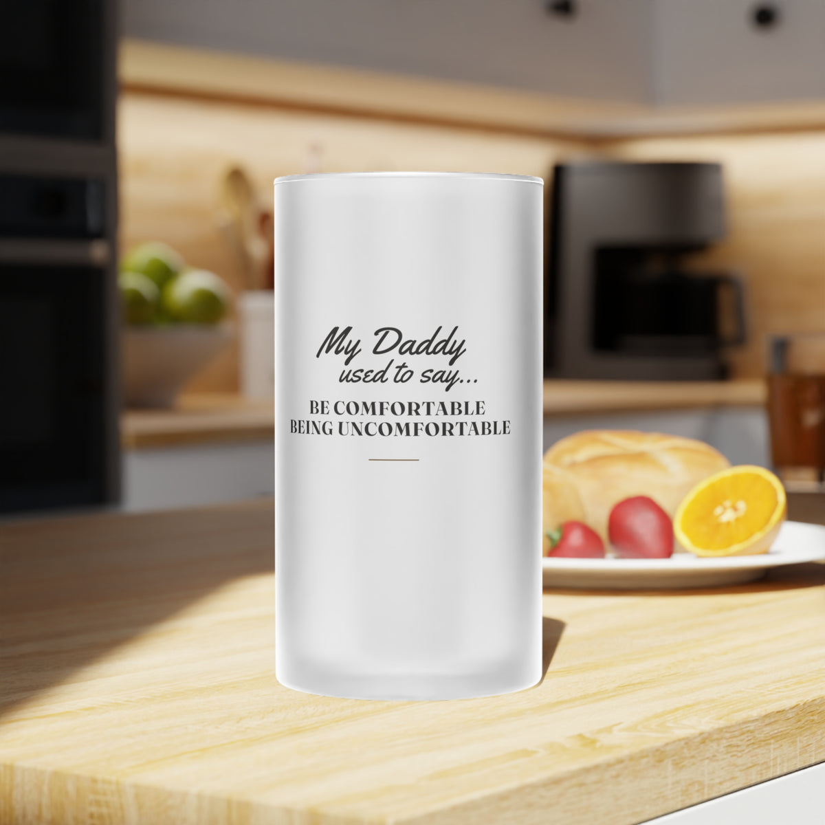 My Daddy Used to Say: Be Comfortable Being Uncomfortable Frosted Glass Beer Mug