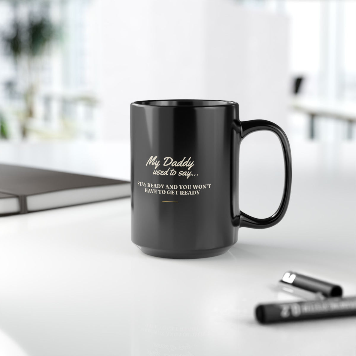 My Daddy Used to Say: Stay Ready and You Won't Have to Get Ready Black Mug