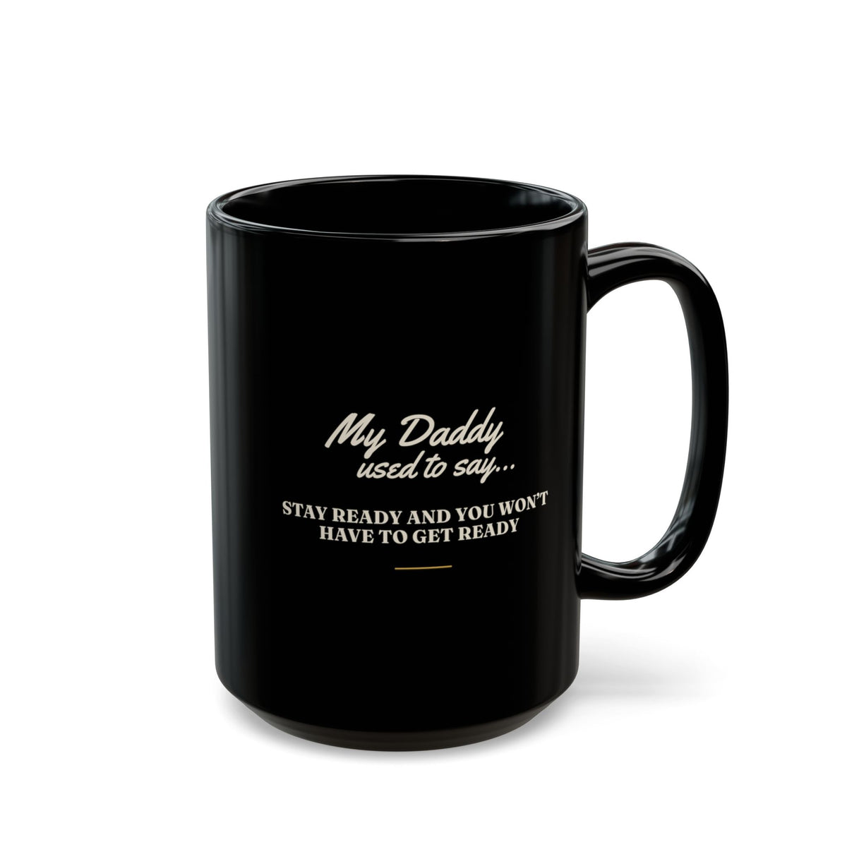 My Daddy Used to Say: Stay Ready and You Won't Have to Get Ready Black Mug