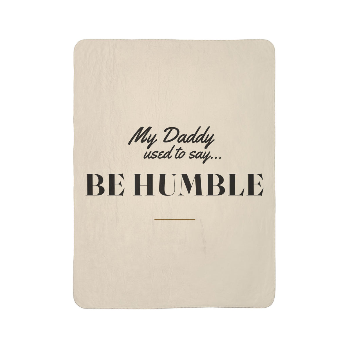 My Daddy Used to Say: Be Humble Heavyweight Fleece Blanket