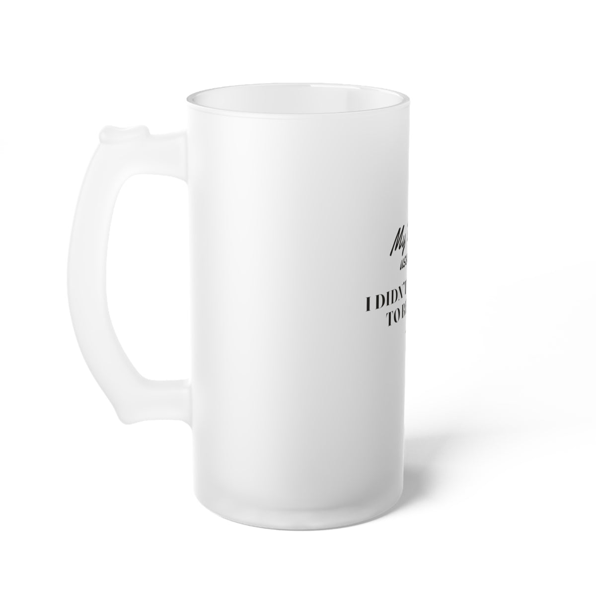 My Daddy Used to Say: I Didn't Raise You to Be a Punk Frosted Glass Beer Mug