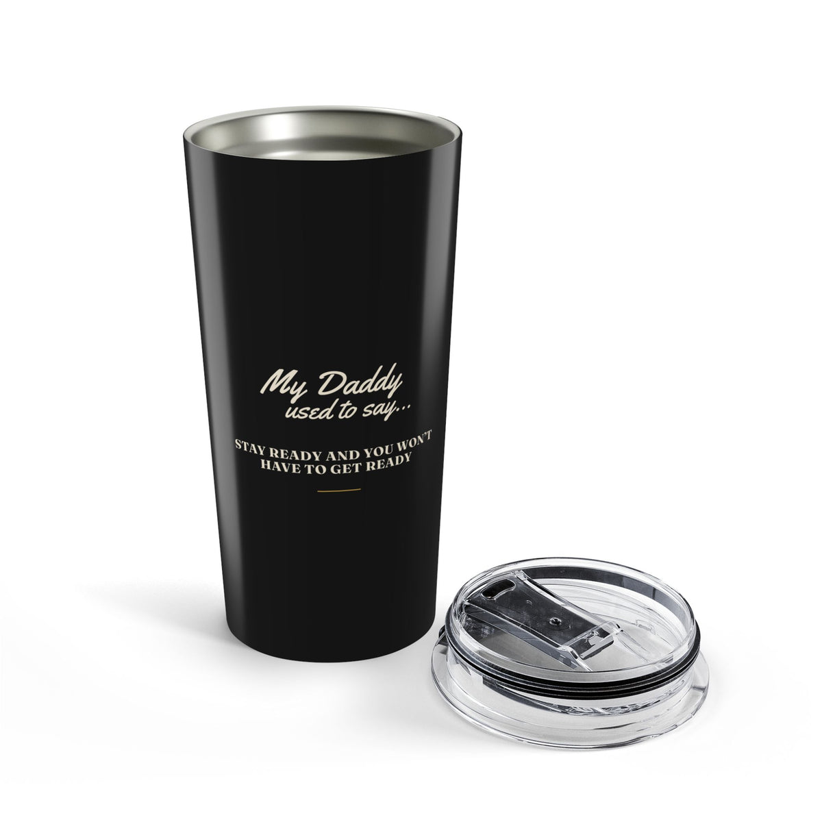 My Daddy Used to Say: Stay Ready and You Won't Have to Get Ready Tumbler (20oz)