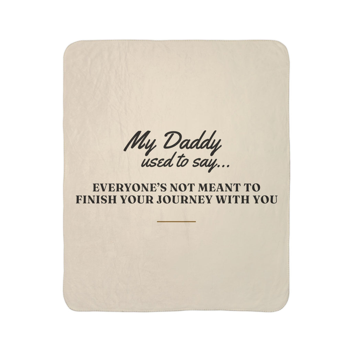 My Daddy Used to Say: Everyone's Not Meant to Finish Your Journey With You Heavyweight Fleece Blanket