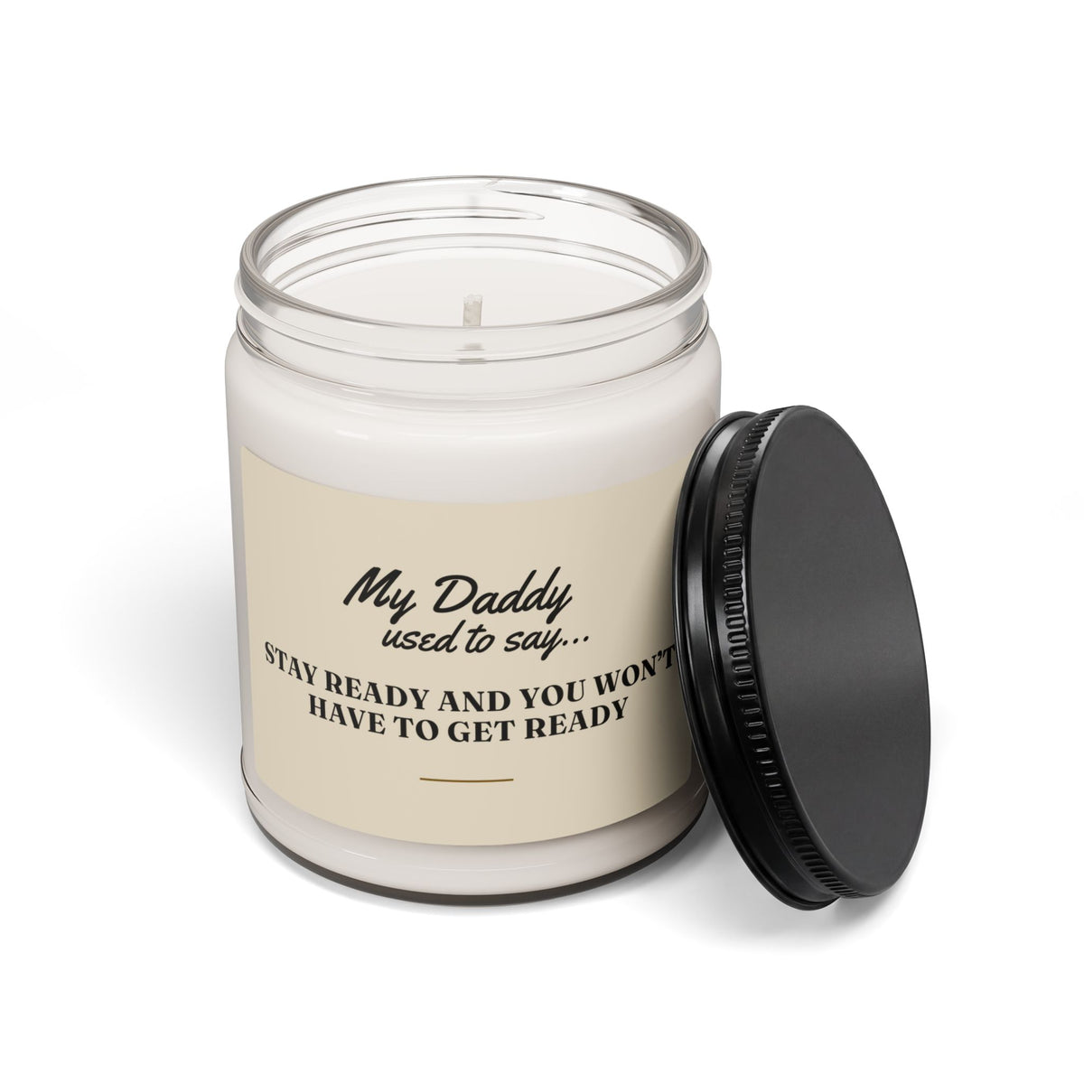 My Daddy Used to Say: Stay Ready and You Won't Have to Get Ready Scented Soy Candle