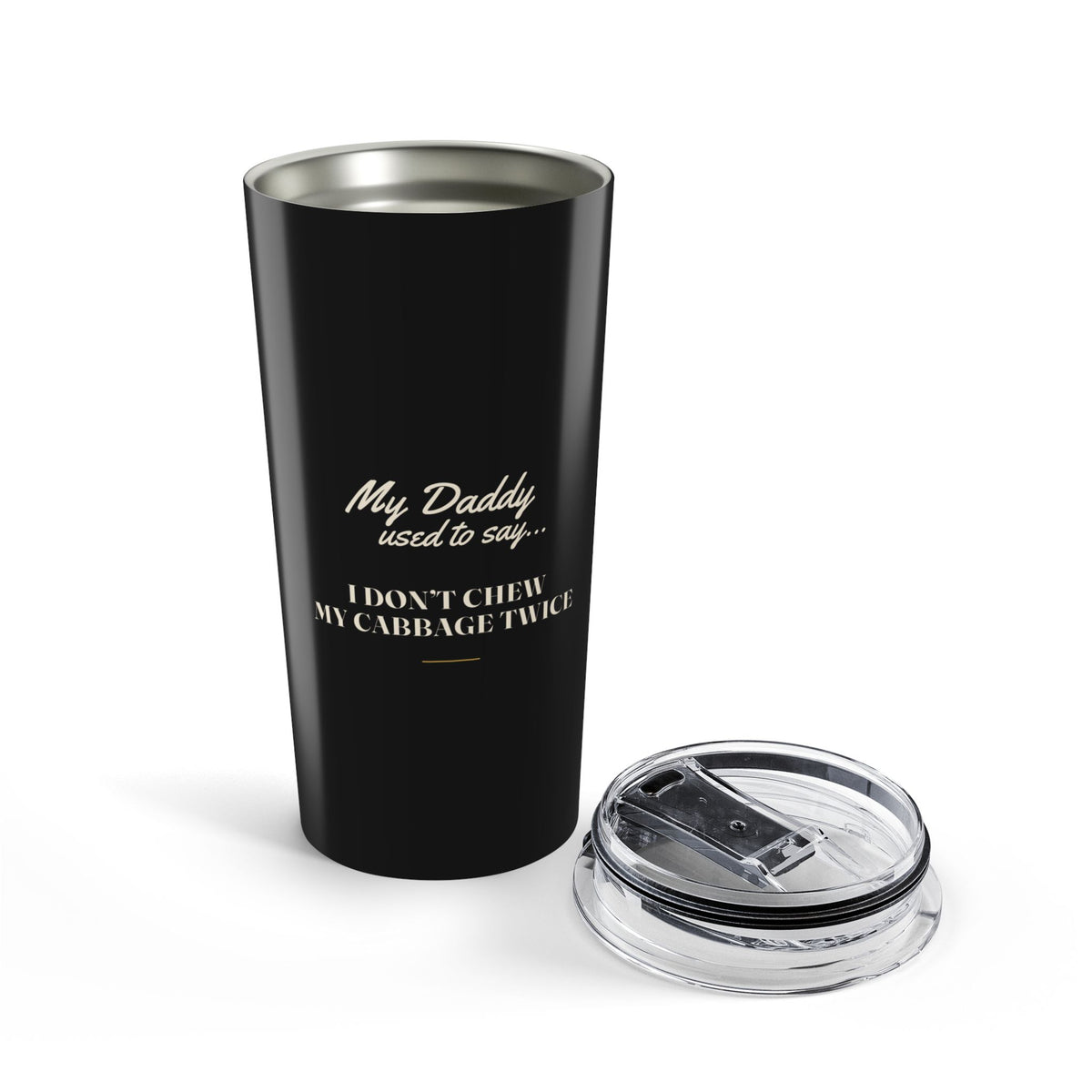 My Daddy Used to Say: I Don't Chew My Cabbage Twice Tumbler (20oz)