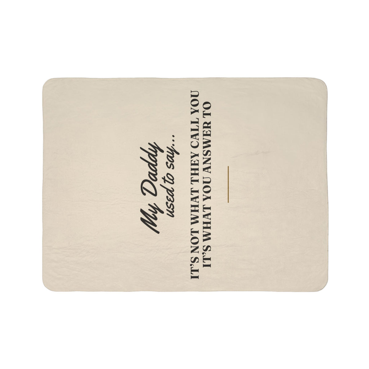 My Daddy Used to Say: It's Not What They Call You, It's What You Answer To Heavyweight Fleece Blanket