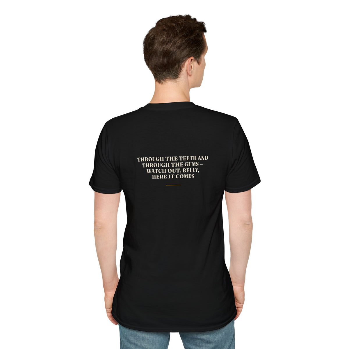 My Daddy Used to Say: Through the Teeth and Through the Gums — Watch Out, Belly, Here It Comes Tee (Dark Colors)