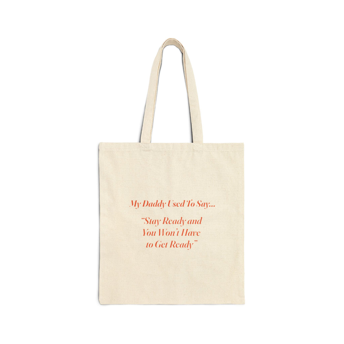 My Daddy Used to Say: Stay Ready and You Won't Have to Get Ready Tote Bag