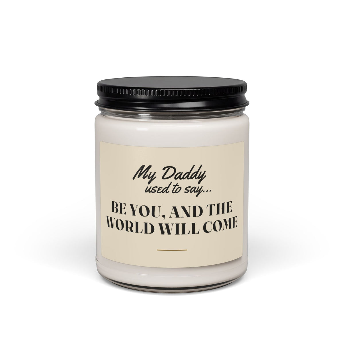 My Daddy Used to Say: Be You, and the World Will Come Scented Soy Candle