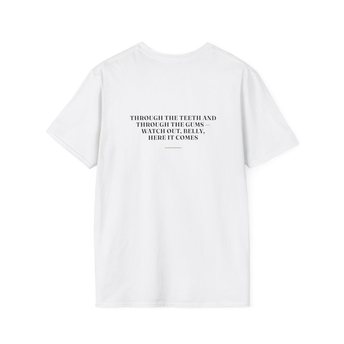 My Daddy Used to Say: Through the Teeth and Through the Gums — Watch Out, Belly, Here It Comes Tee (Light Colors)