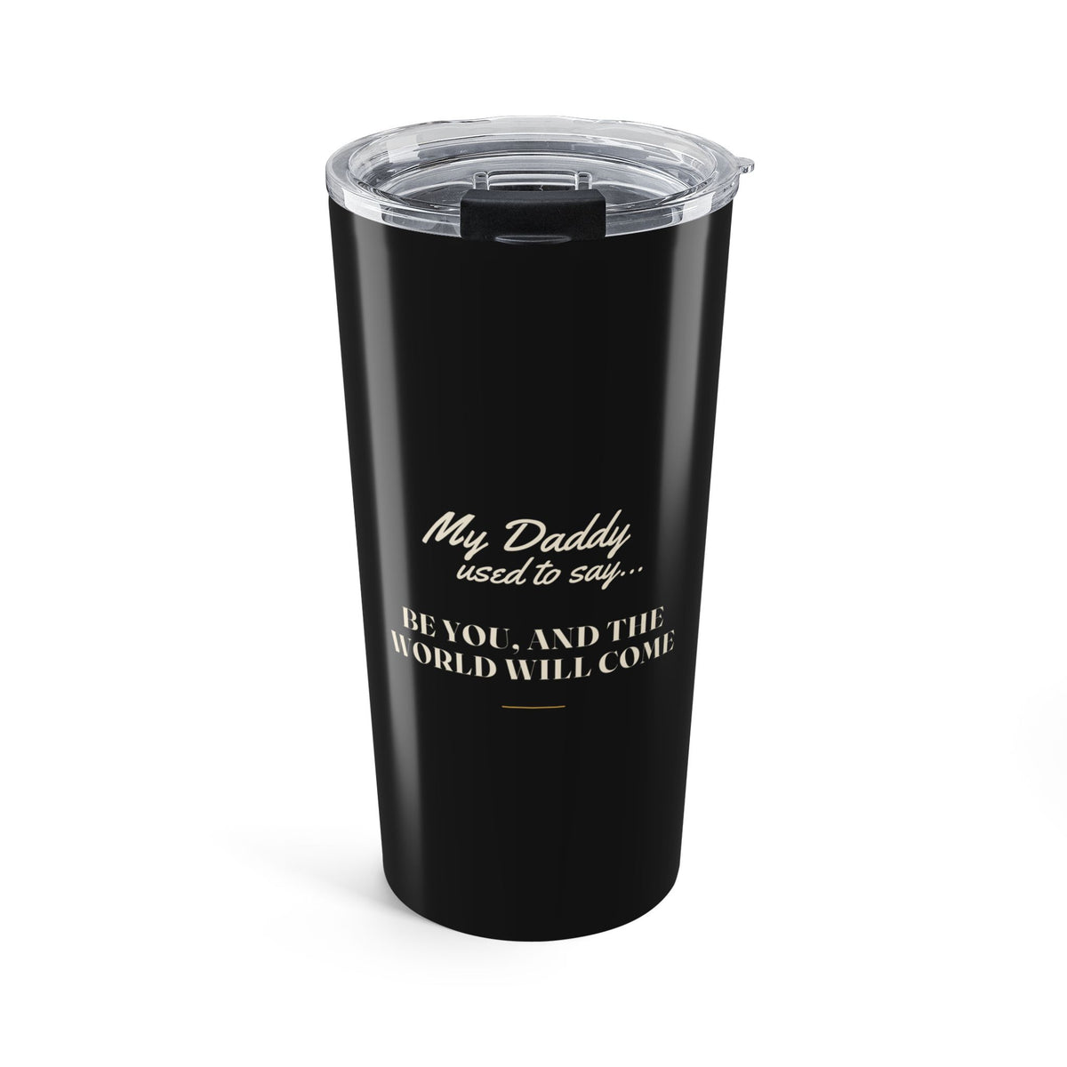 My Daddy Used to Say: Be You, and the World Will Come Tumbler (20oz)