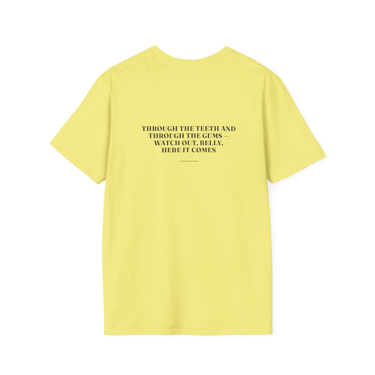 My Daddy Used to Say: Through the Teeth and Through the Gums — Watch Out, Belly, Here It Comes Tee (Light Colors)
