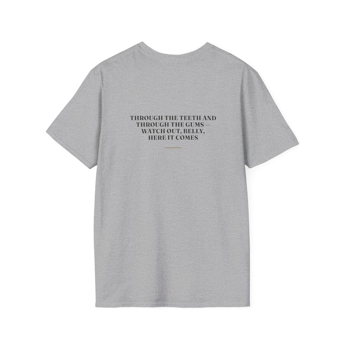My Daddy Used to Say: Through the Teeth and Through the Gums — Watch Out, Belly, Here It Comes Tee (Light Colors)