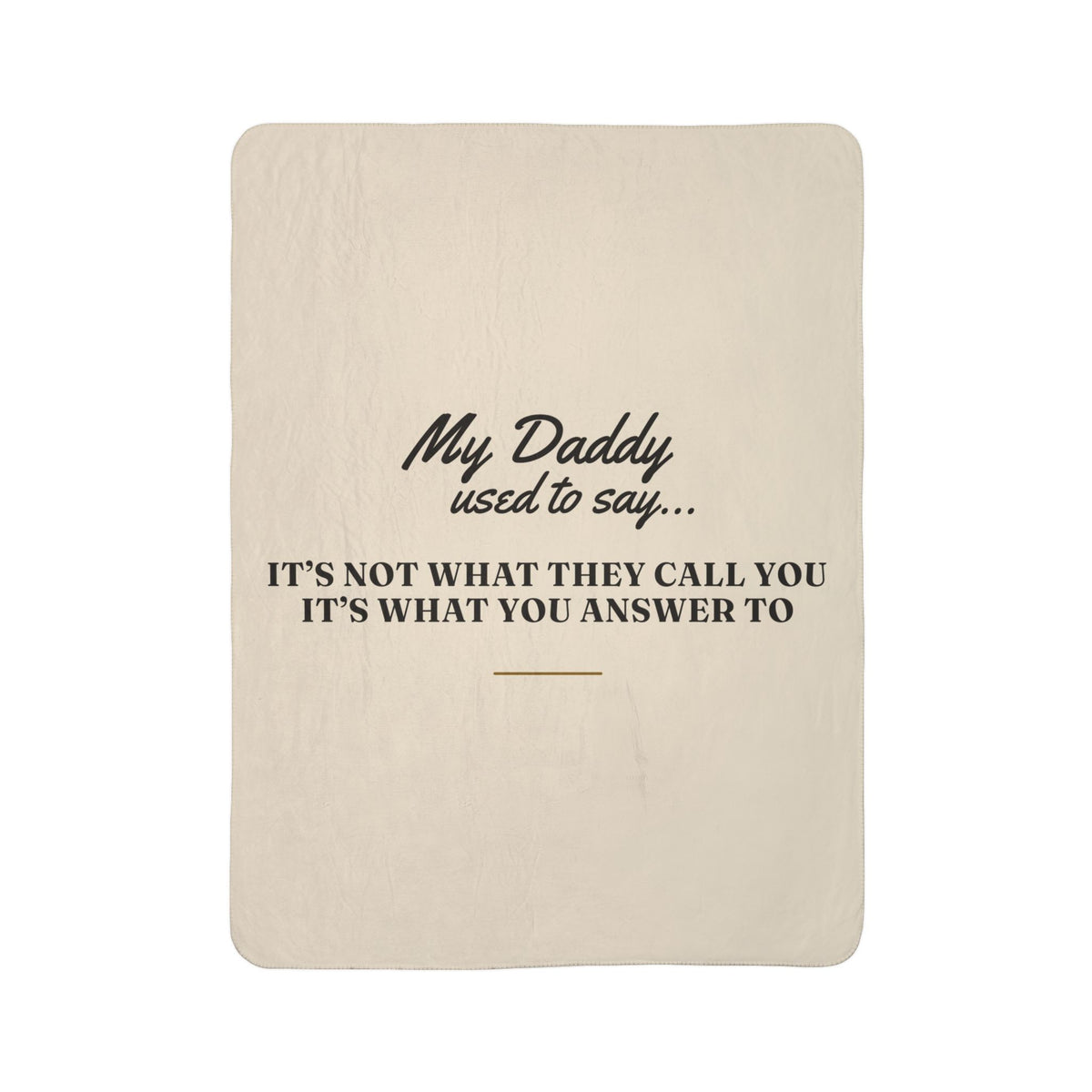 My Daddy Used to Say: It's Not What They Call You, It's What You Answer To Heavyweight Fleece Blanket