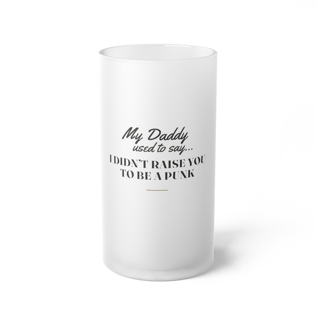 My Daddy Used to Say: I Didn't Raise You to Be a Punk Frosted Glass Beer Mug