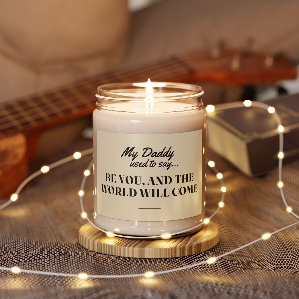 My Daddy Used to Say: Be You, and the World Will Come Scented Soy Candle