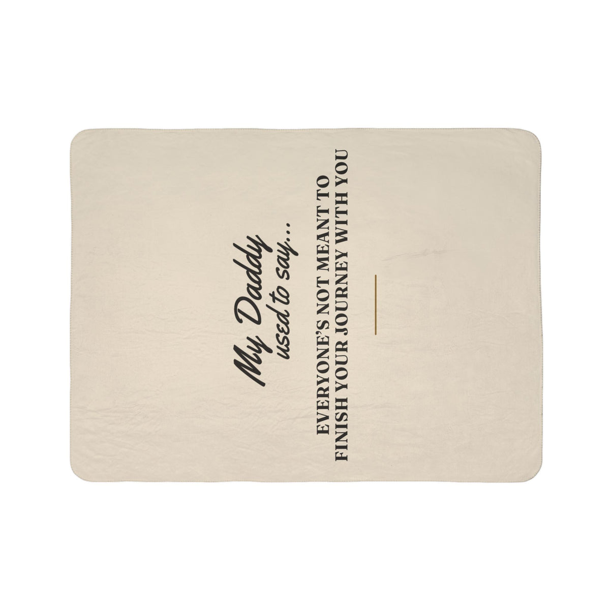 My Daddy Used to Say: Everyone's Not Meant to Finish Your Journey With You Heavyweight Fleece Blanket