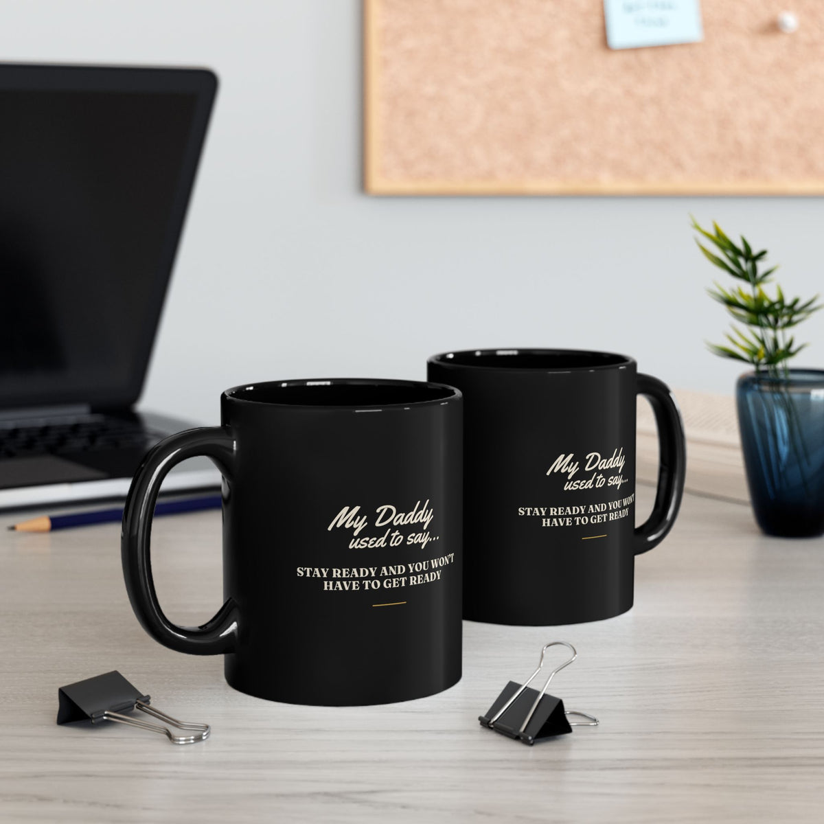 My Daddy Used to Say: Stay Ready and You Won't Have to Get Ready Black Mug