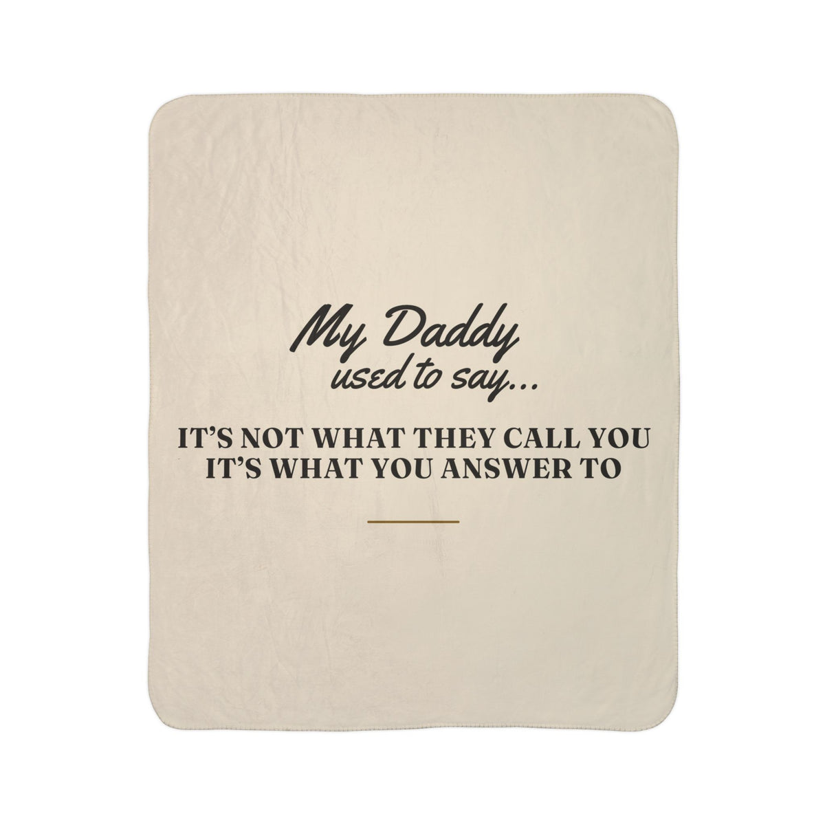 My Daddy Used to Say: It's Not What They Call You, It's What You Answer To Heavyweight Fleece Blanket