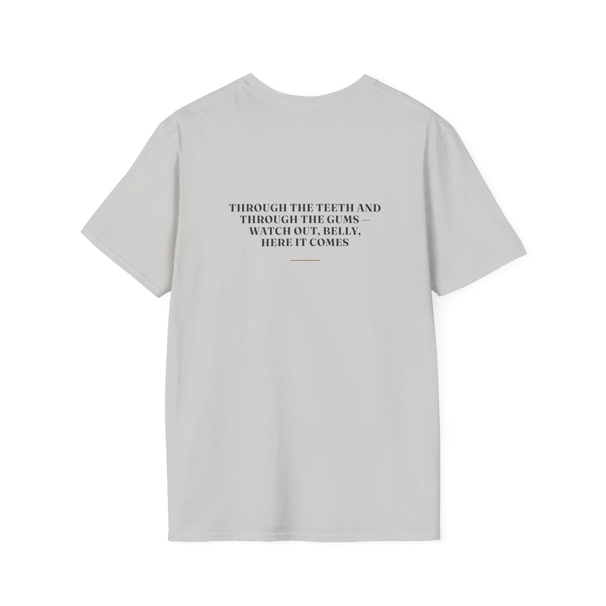 My Daddy Used to Say: Through the Teeth and Through the Gums — Watch Out, Belly, Here It Comes Tee (Light Colors)
