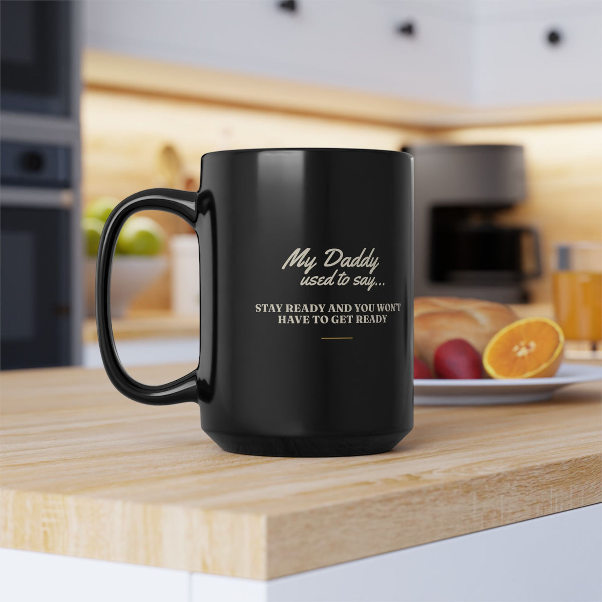 My Daddy Used to Say: Stay Ready and You Won't Have to Get Ready Black Mug