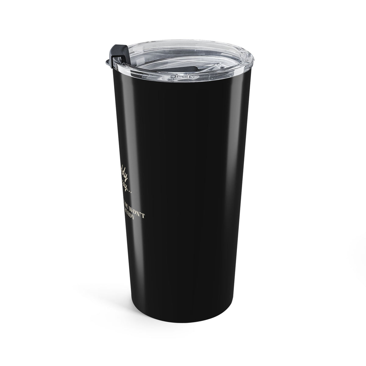My Daddy Used to Say: Stay Ready and You Won't Have to Get Ready Tumbler (20oz)