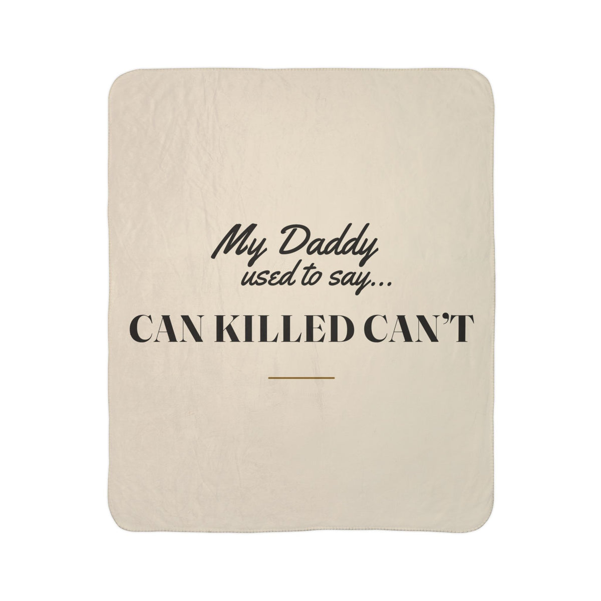 My Daddy Used to Say: Can Killed Can't Heavyweight Fleece Blanket