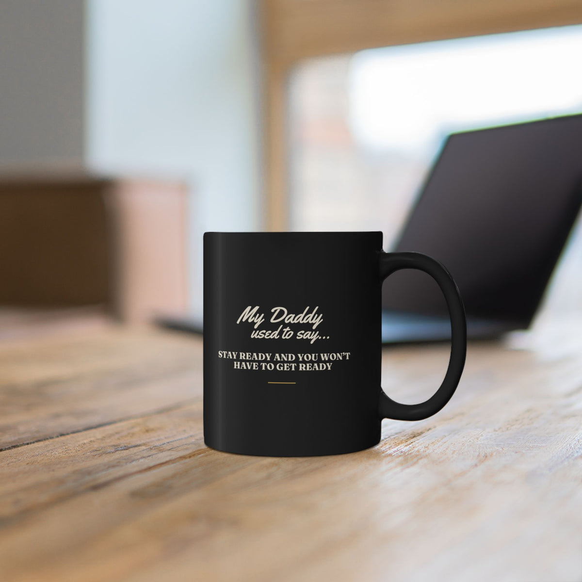 My Daddy Used to Say: Stay Ready and You Won't Have to Get Ready Black Mug