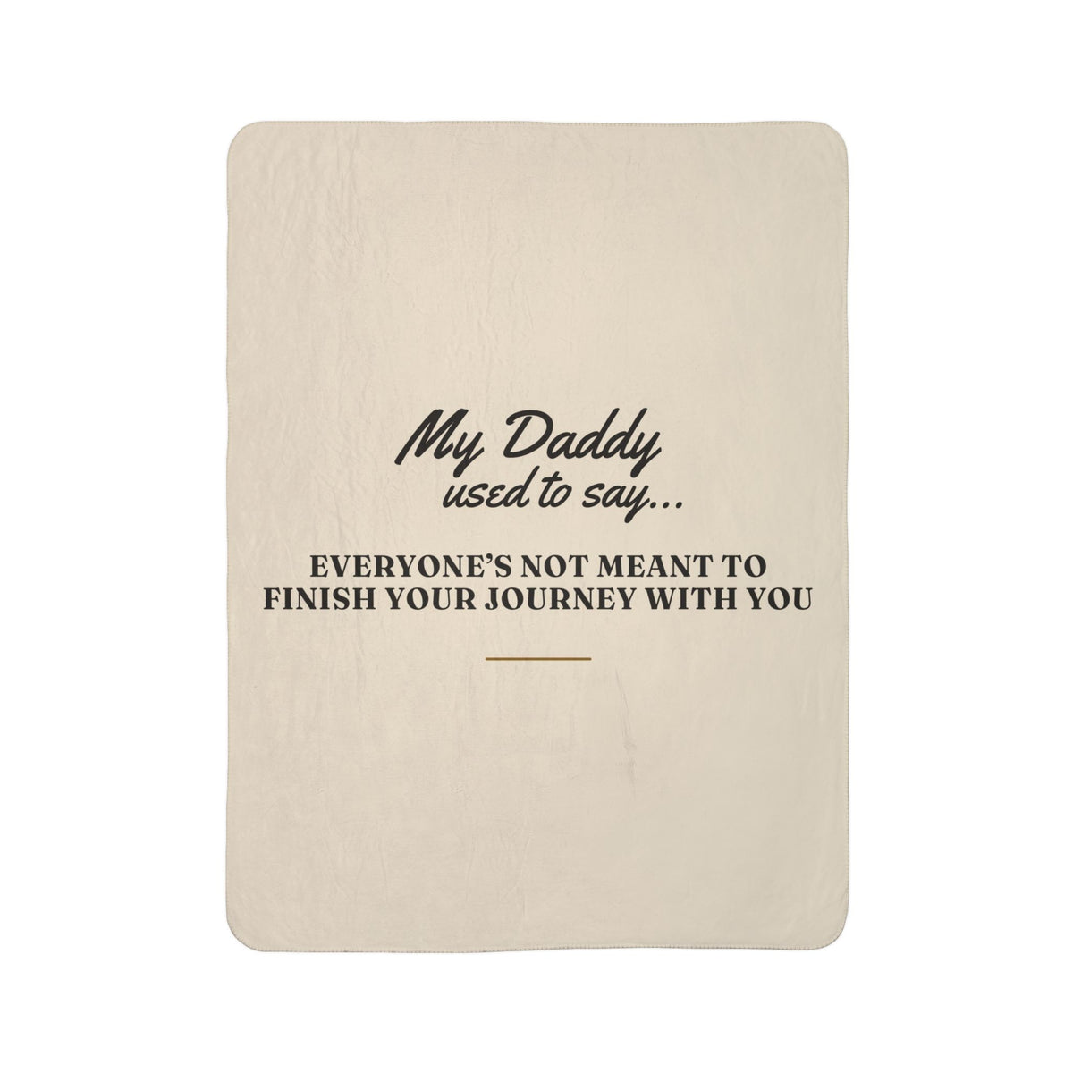 My Daddy Used to Say: Everyone's Not Meant to Finish Your Journey With You Heavyweight Fleece Blanket