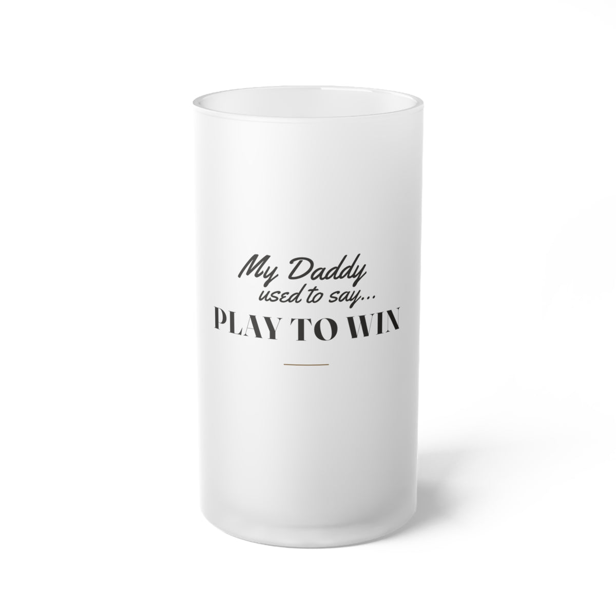 My Daddy Used to Say: Play to Win Frosted Glass Beer Mug