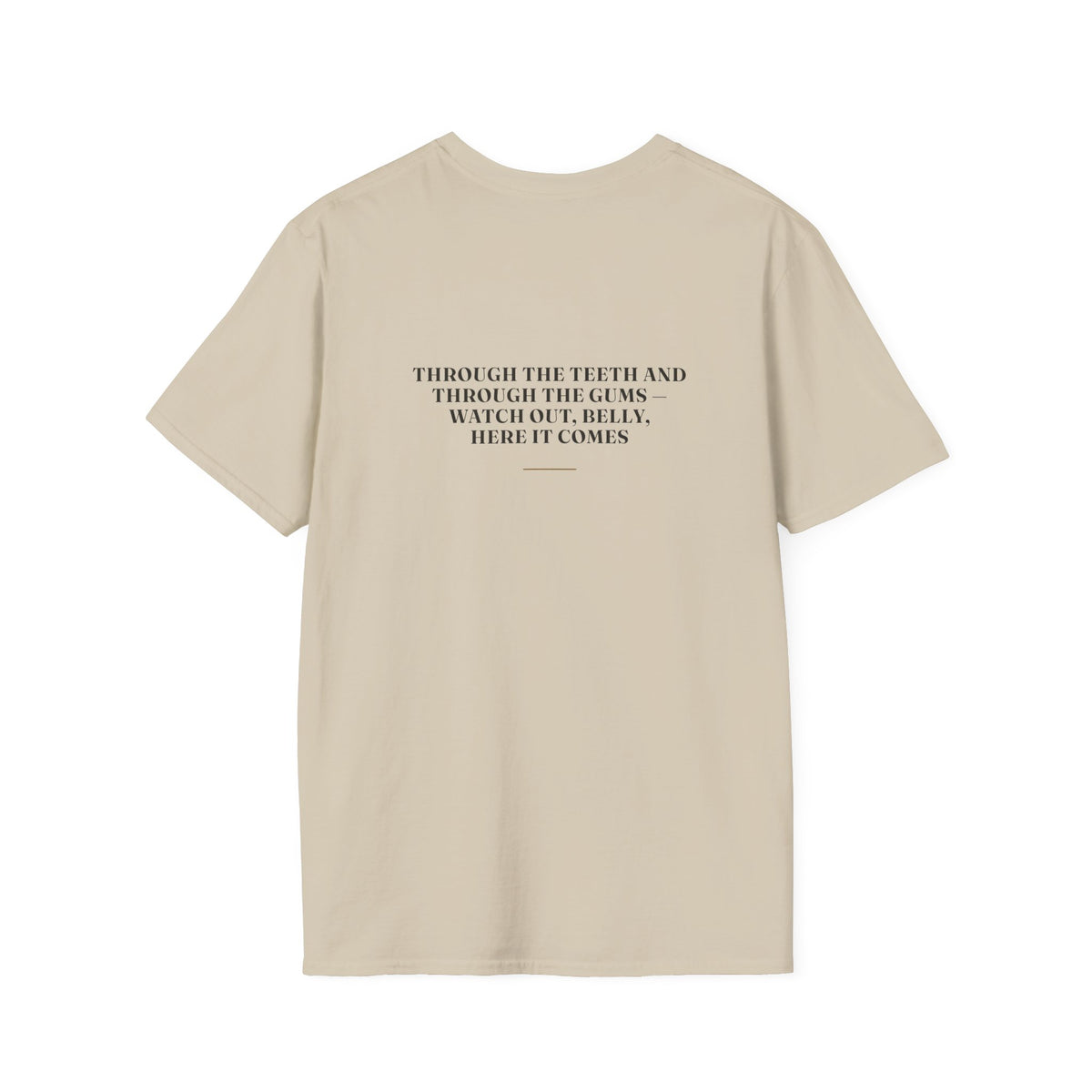 My Daddy Used to Say: Through the Teeth and Through the Gums — Watch Out, Belly, Here It Comes Tee (Light Colors)