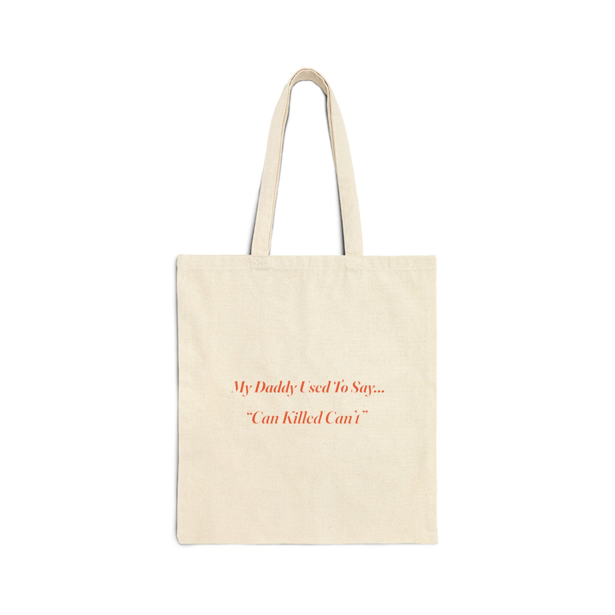My Daddy Used to Say: Can Killed Can't Tote Bag