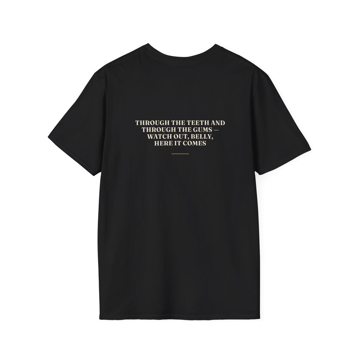 My Daddy Used to Say: Through the Teeth and Through the Gums — Watch Out, Belly, Here It Comes Tee (Dark Colors)