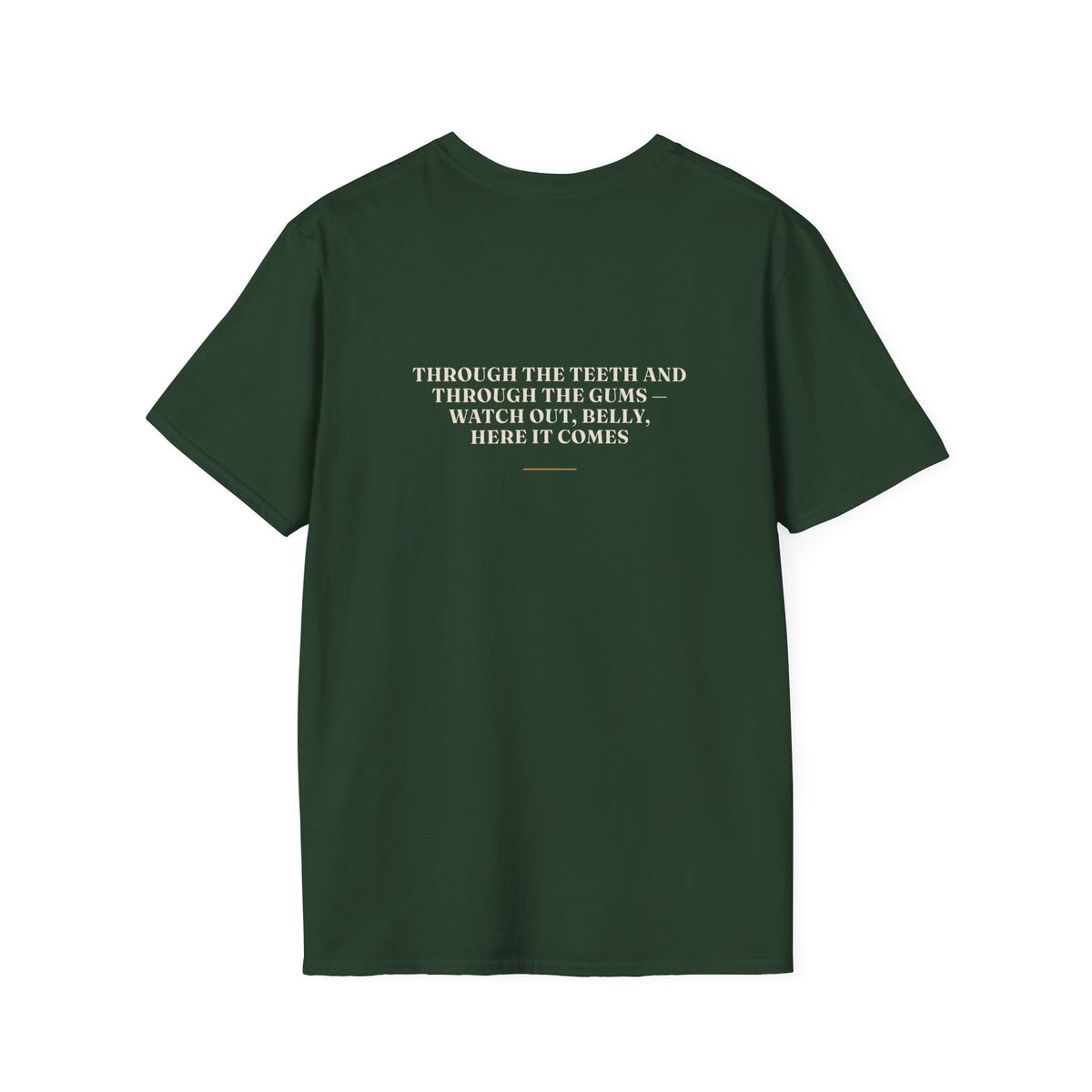 My Daddy Used to Say: Through the Teeth and Through the Gums — Watch Out, Belly, Here It Comes Tee (Dark Colors)