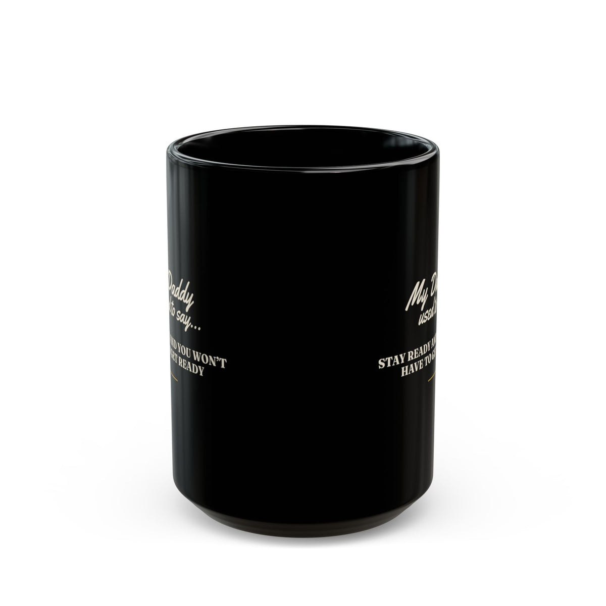 My Daddy Used to Say: Stay Ready and You Won't Have to Get Ready Black Mug