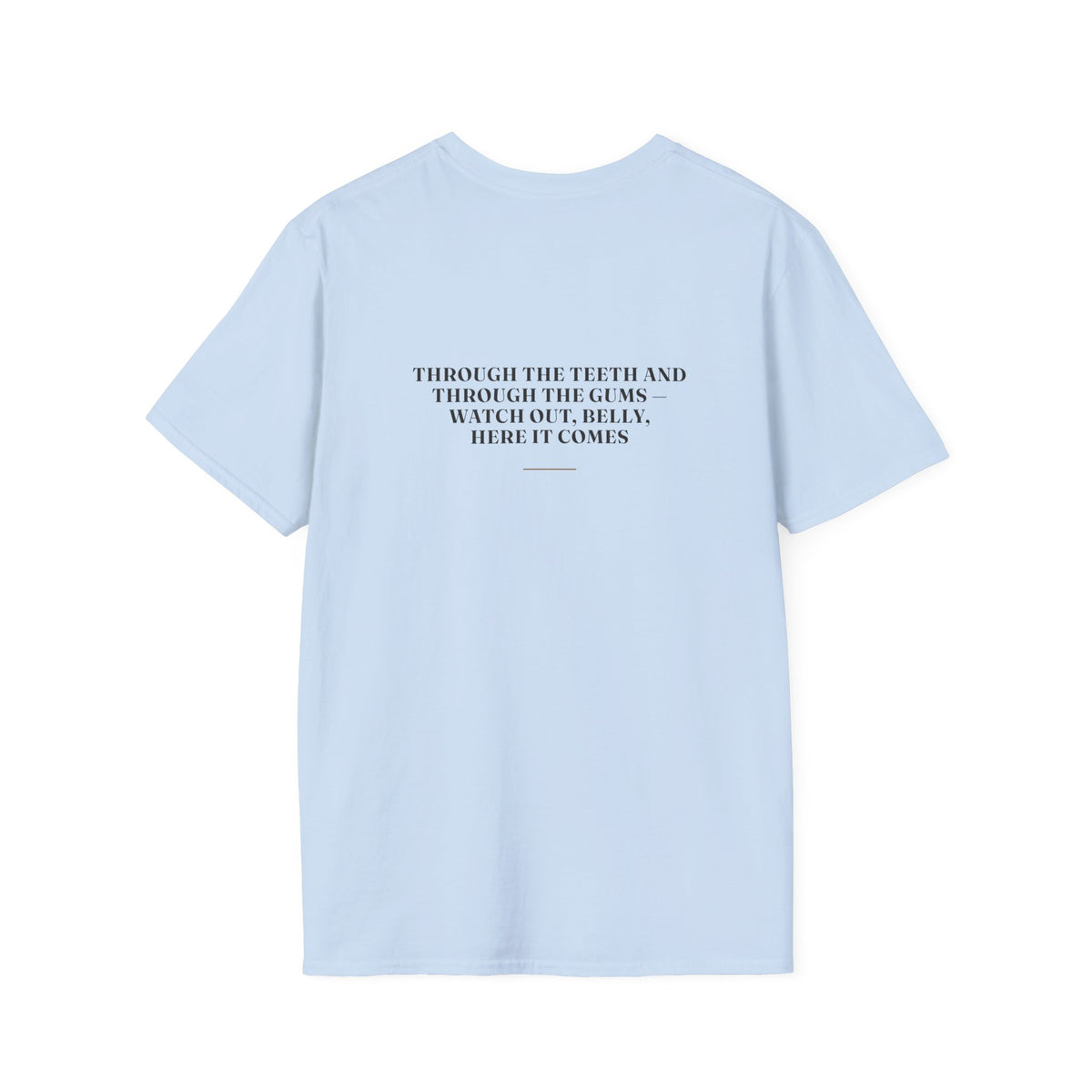 My Daddy Used to Say: Through the Teeth and Through the Gums — Watch Out, Belly, Here It Comes Tee (Light Colors)