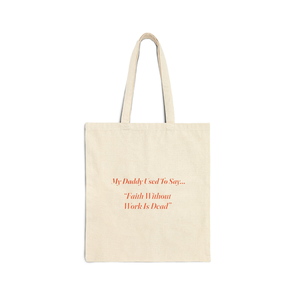 My Daddy Used to Say: Faith Without Work Is Dead Tote Bag