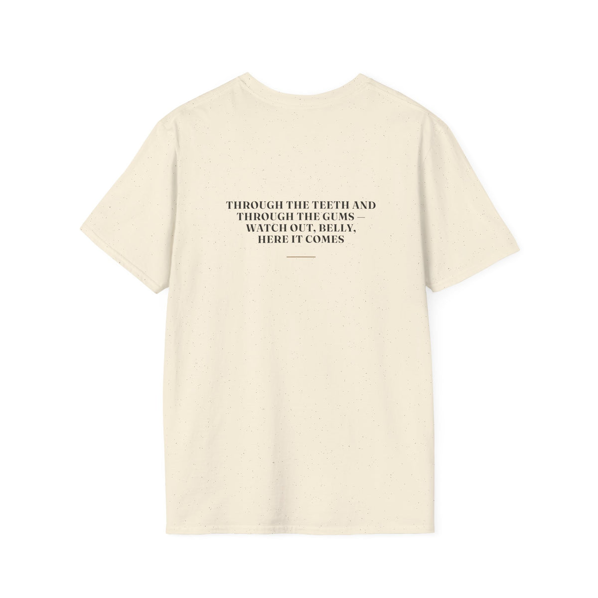 My Daddy Used to Say: Through the Teeth and Through the Gums — Watch Out, Belly, Here It Comes Tee (Light Colors)