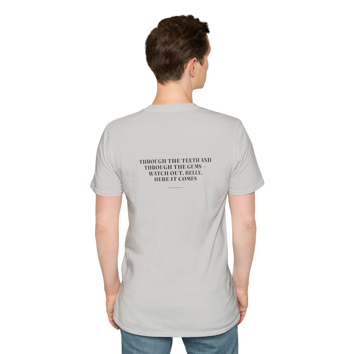 My Daddy Used to Say: Through the Teeth and Through the Gums — Watch Out, Belly, Here It Comes Tee (Light Colors)