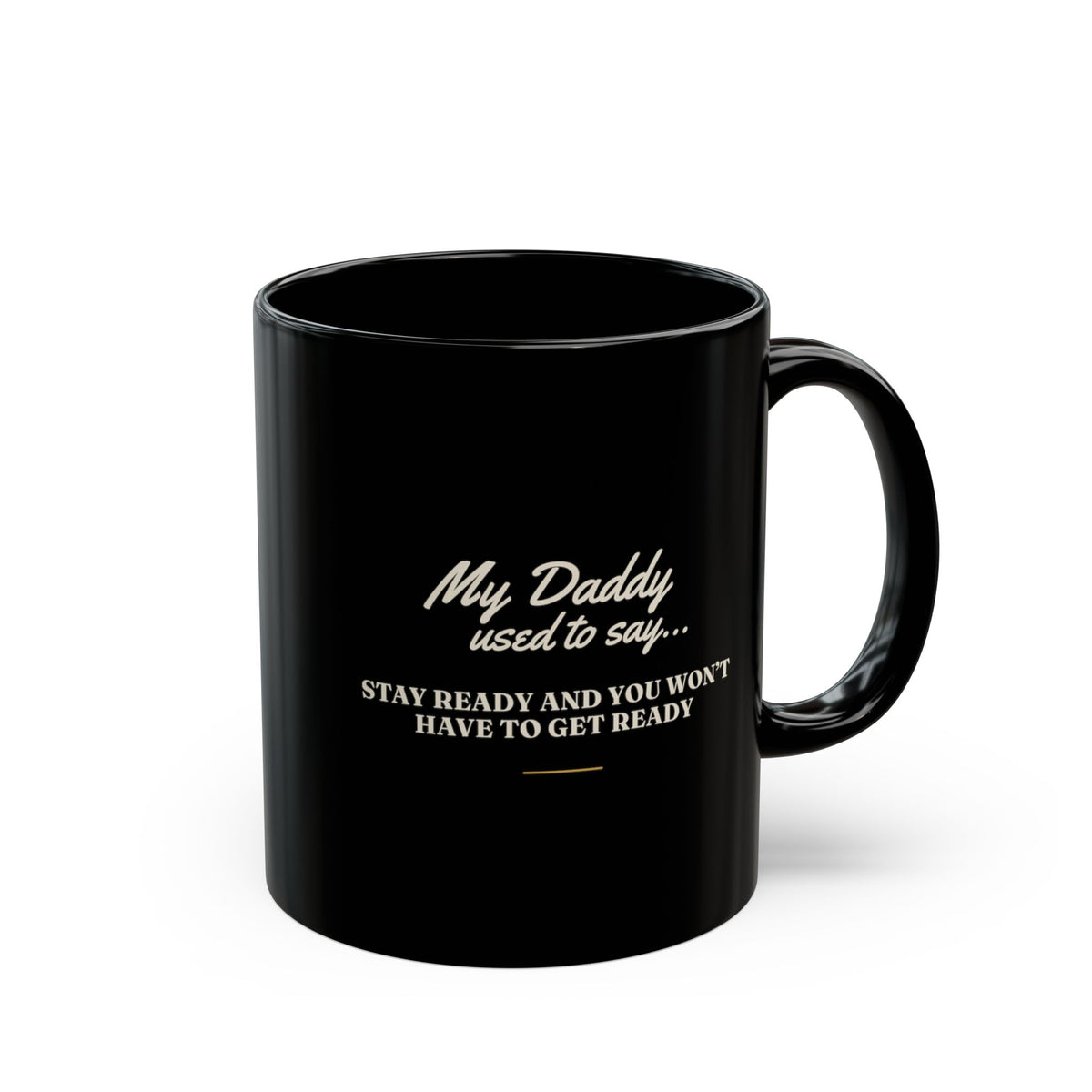 My Daddy Used to Say: Stay Ready and You Won't Have to Get Ready Black Mug