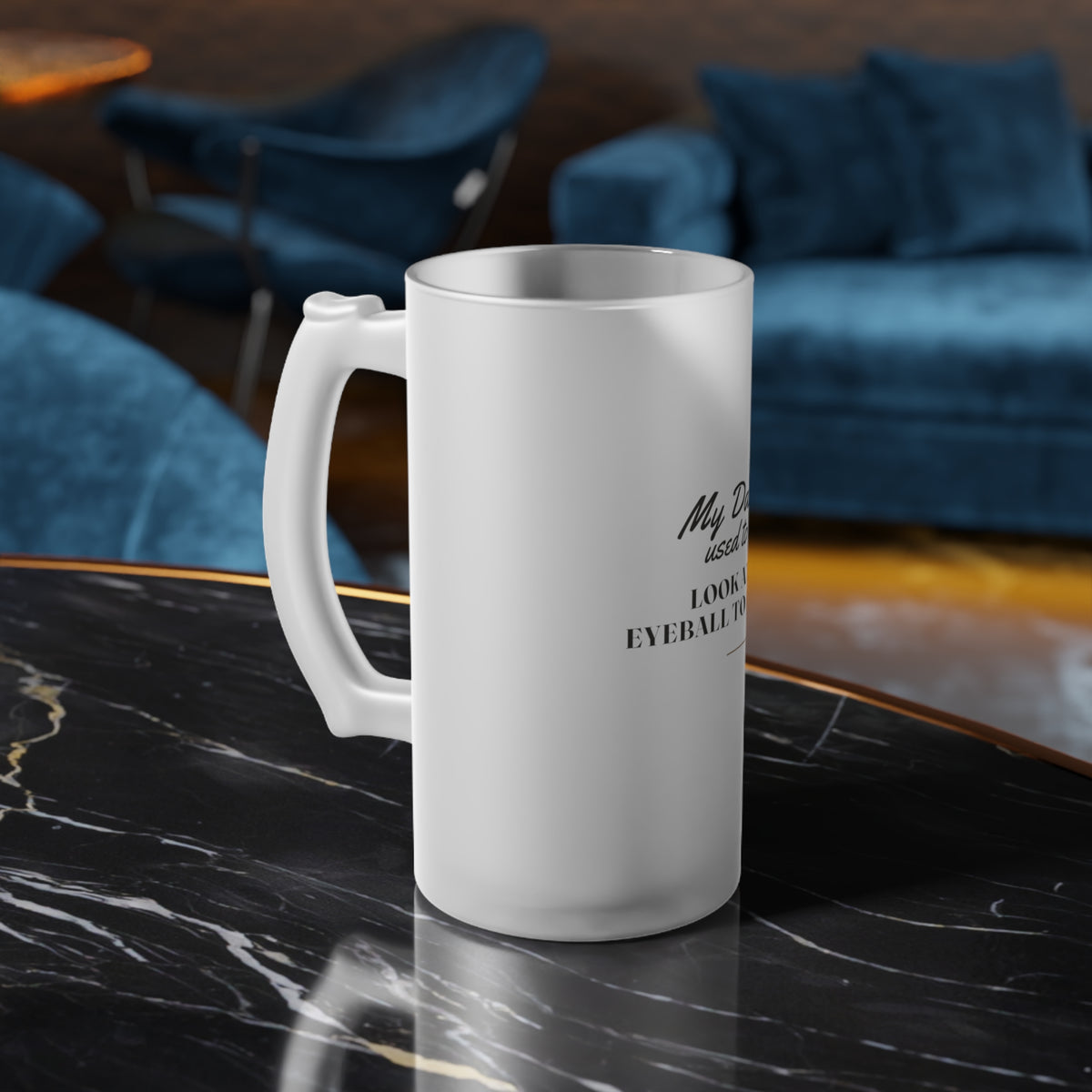 My Daddy Used to Say: Look at Me, Eyeball to Eyeball Frosted Glass Beer Mug