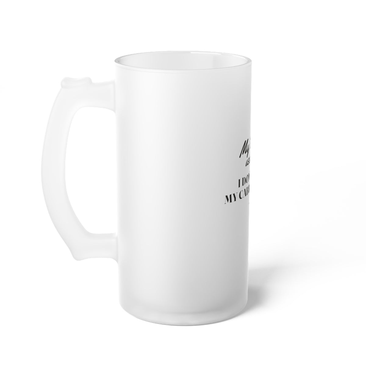 My Daddy Used to Say: I Don't Chew My Cabbage Twice Frosted Glass Beer Mug