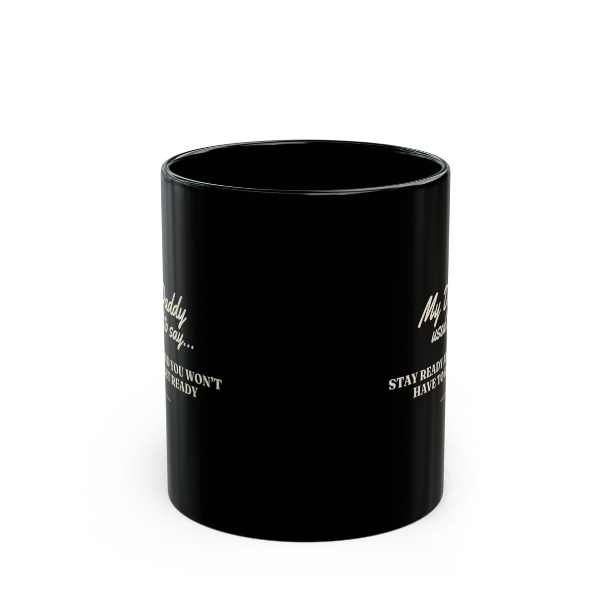 My Daddy Used to Say: Stay Ready and You Won't Have to Get Ready Black Mug