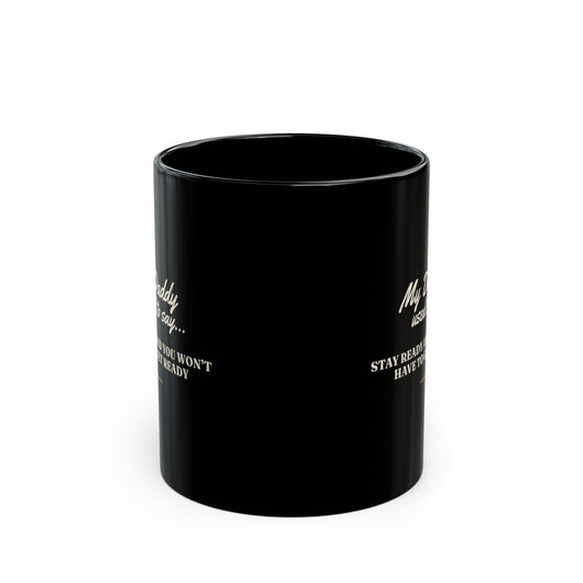 My Daddy Used to Say: Stay Ready and You Won't Have to Get Ready Black Mug