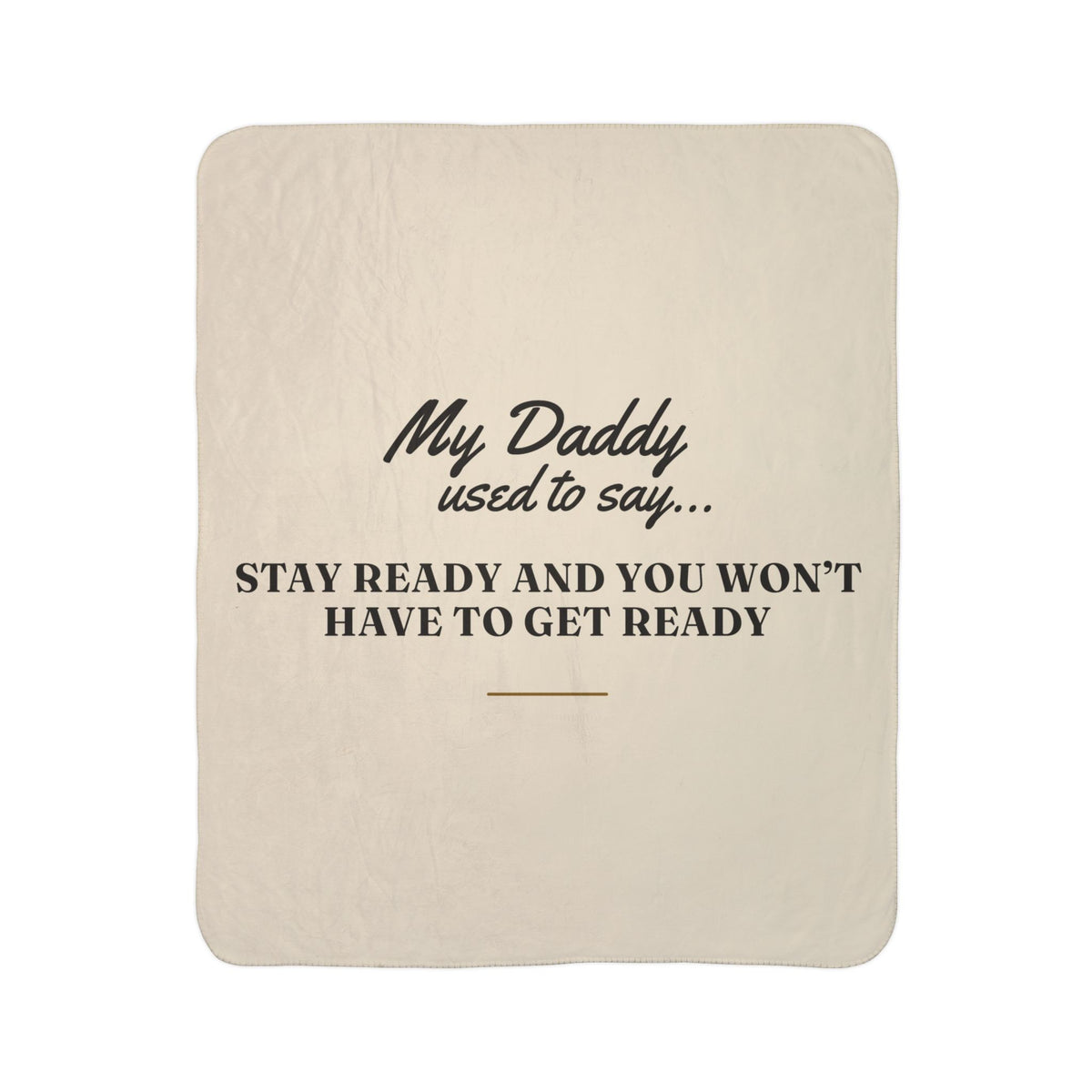 My Daddy Used to Say: Stay Ready and You Won't Have to Get Ready Heavyweight Fleece Blanket
