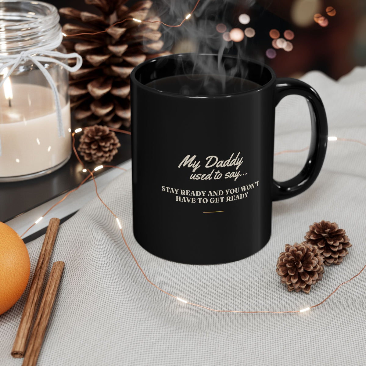 My Daddy Used to Say: Stay Ready and You Won't Have to Get Ready Black Mug